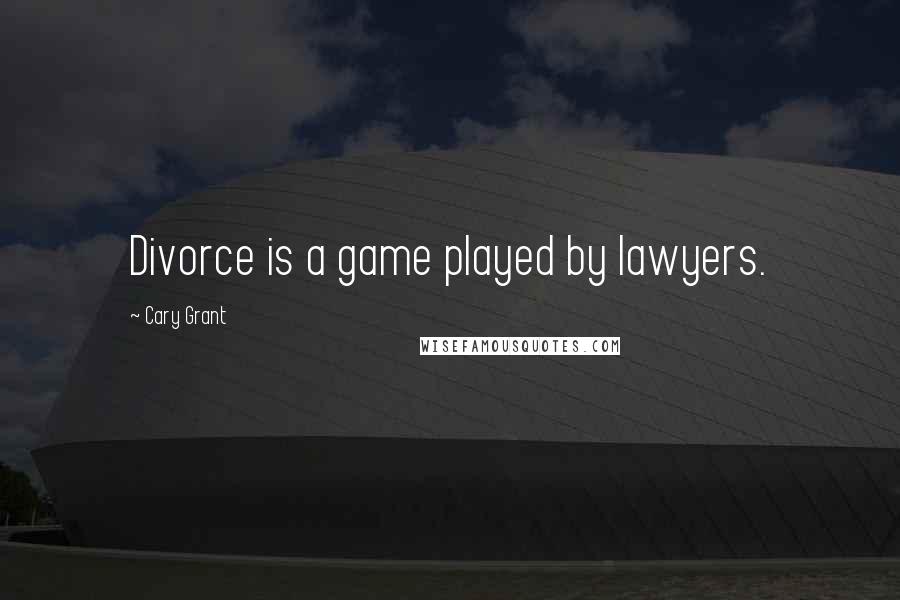 Cary Grant Quotes: Divorce is a game played by lawyers.