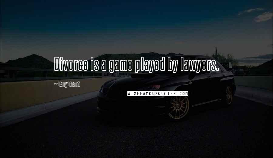 Cary Grant Quotes: Divorce is a game played by lawyers.
