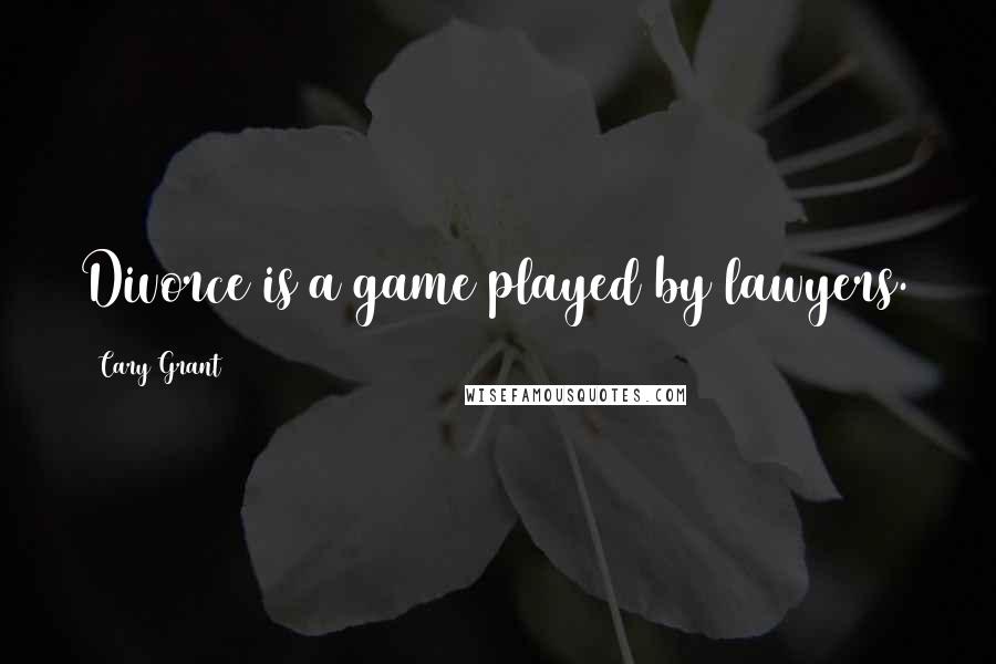 Cary Grant Quotes: Divorce is a game played by lawyers.