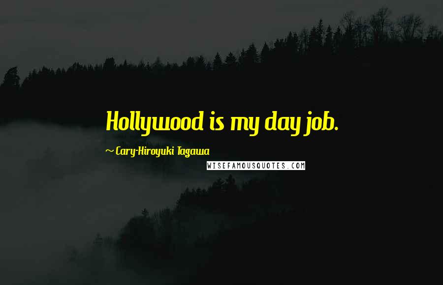 Cary-Hiroyuki Tagawa Quotes: Hollywood is my day job.