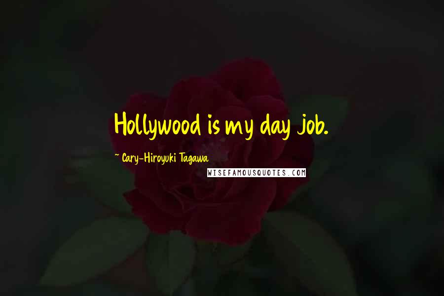 Cary-Hiroyuki Tagawa Quotes: Hollywood is my day job.