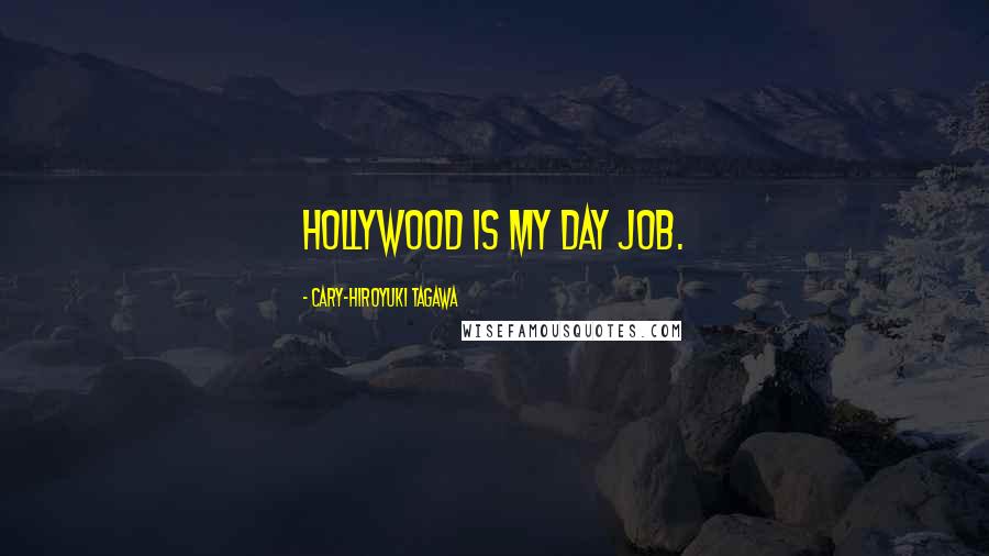 Cary-Hiroyuki Tagawa Quotes: Hollywood is my day job.