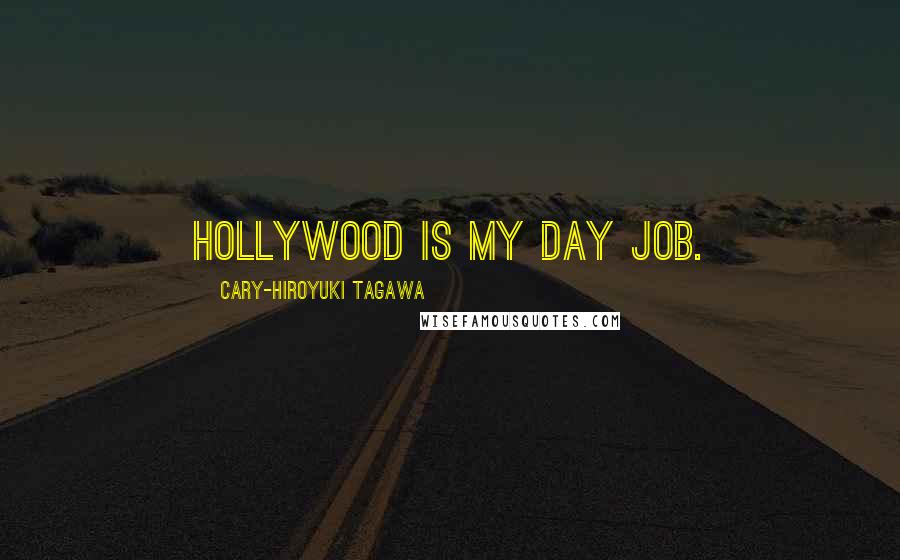 Cary-Hiroyuki Tagawa Quotes: Hollywood is my day job.