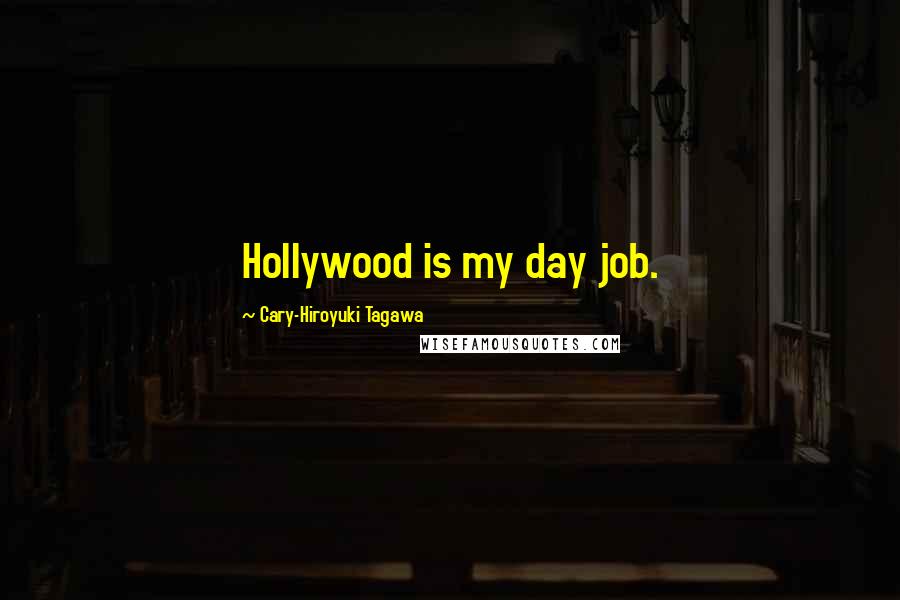 Cary-Hiroyuki Tagawa Quotes: Hollywood is my day job.