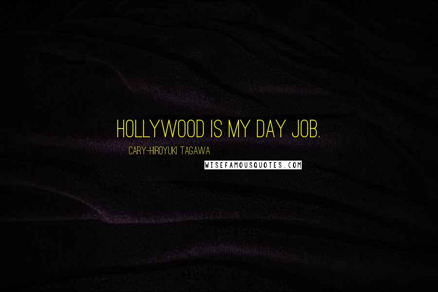 Cary-Hiroyuki Tagawa Quotes: Hollywood is my day job.