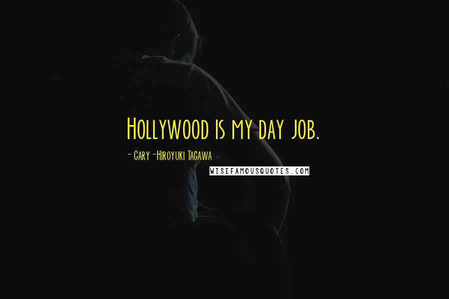 Cary-Hiroyuki Tagawa Quotes: Hollywood is my day job.