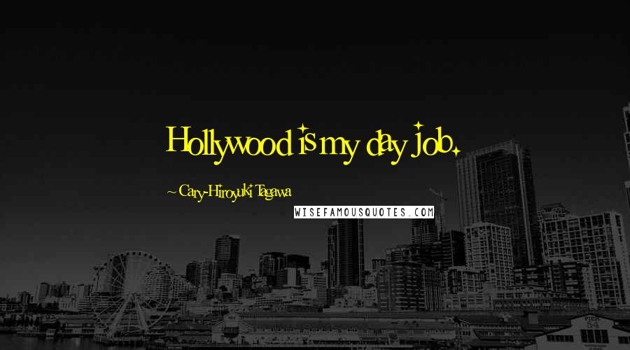 Cary-Hiroyuki Tagawa Quotes: Hollywood is my day job.