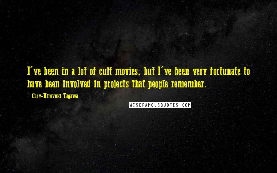 Cary-Hiroyuki Tagawa Quotes: I've been in a lot of cult movies, but I've been very fortunate to have been involved in projects that people remember.