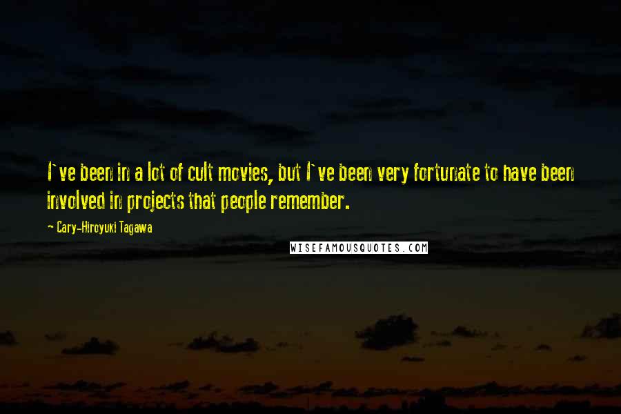 Cary-Hiroyuki Tagawa Quotes: I've been in a lot of cult movies, but I've been very fortunate to have been involved in projects that people remember.