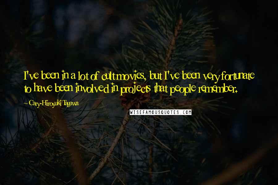 Cary-Hiroyuki Tagawa Quotes: I've been in a lot of cult movies, but I've been very fortunate to have been involved in projects that people remember.