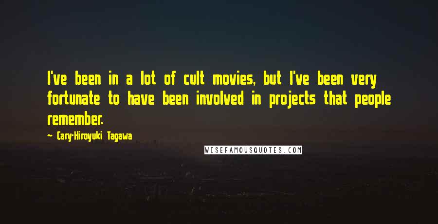 Cary-Hiroyuki Tagawa Quotes: I've been in a lot of cult movies, but I've been very fortunate to have been involved in projects that people remember.