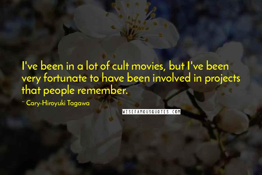 Cary-Hiroyuki Tagawa Quotes: I've been in a lot of cult movies, but I've been very fortunate to have been involved in projects that people remember.