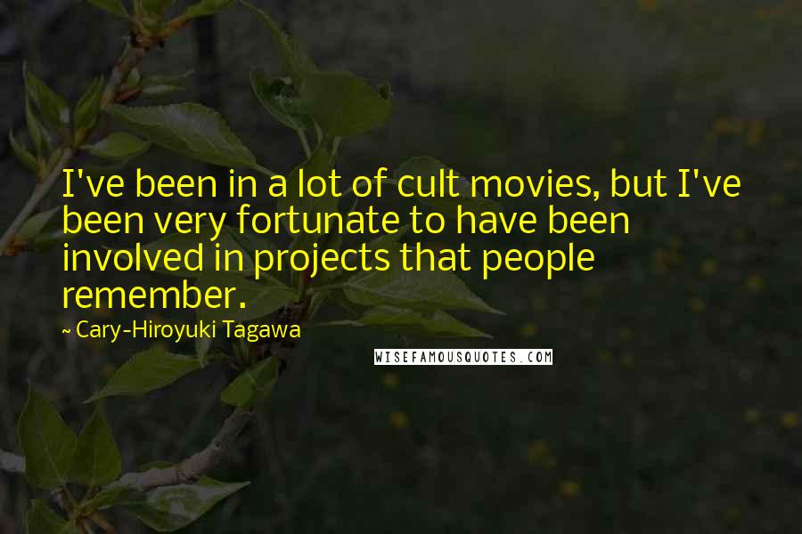 Cary-Hiroyuki Tagawa Quotes: I've been in a lot of cult movies, but I've been very fortunate to have been involved in projects that people remember.