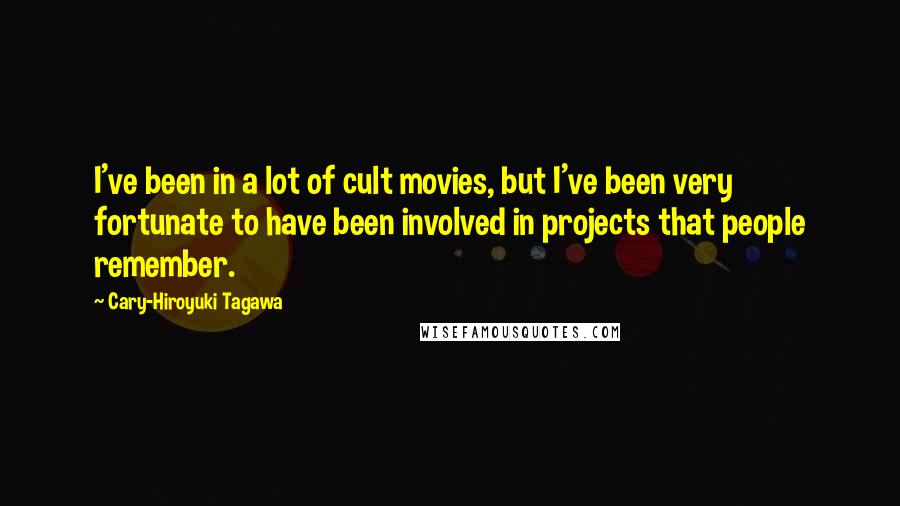 Cary-Hiroyuki Tagawa Quotes: I've been in a lot of cult movies, but I've been very fortunate to have been involved in projects that people remember.