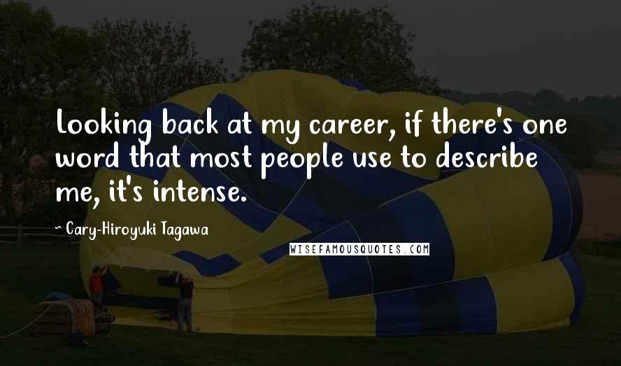 Cary-Hiroyuki Tagawa Quotes: Looking back at my career, if there's one word that most people use to describe me, it's intense.