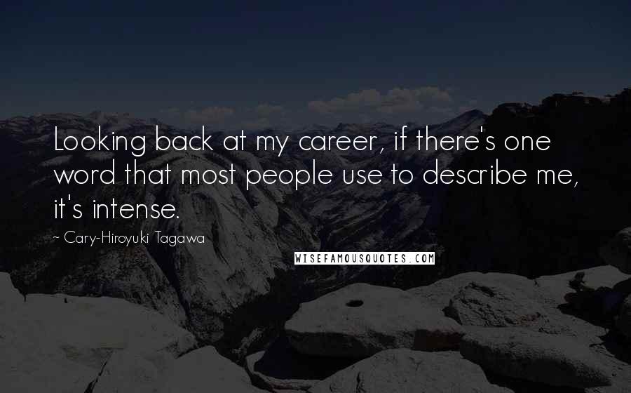 Cary-Hiroyuki Tagawa Quotes: Looking back at my career, if there's one word that most people use to describe me, it's intense.