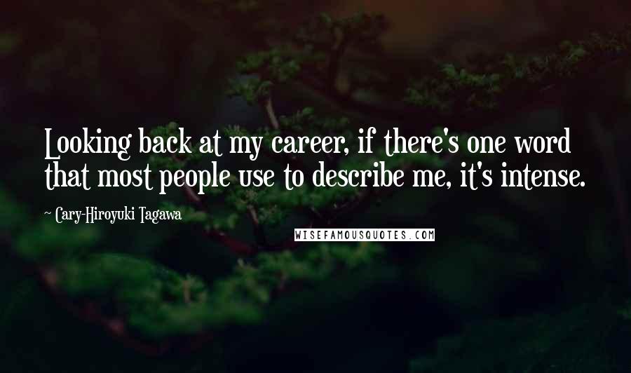 Cary-Hiroyuki Tagawa Quotes: Looking back at my career, if there's one word that most people use to describe me, it's intense.