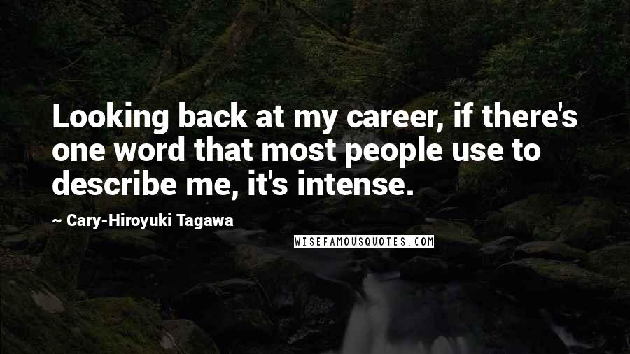 Cary-Hiroyuki Tagawa Quotes: Looking back at my career, if there's one word that most people use to describe me, it's intense.