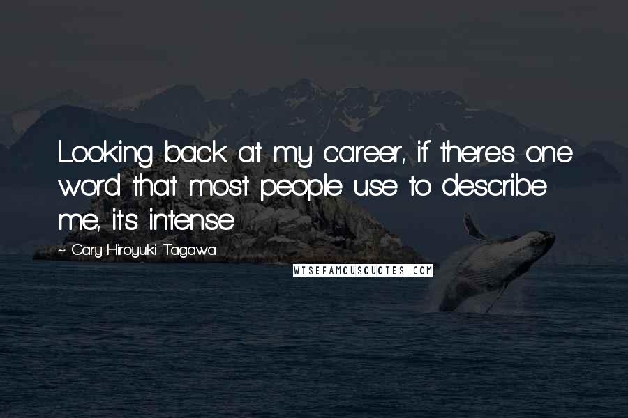 Cary-Hiroyuki Tagawa Quotes: Looking back at my career, if there's one word that most people use to describe me, it's intense.