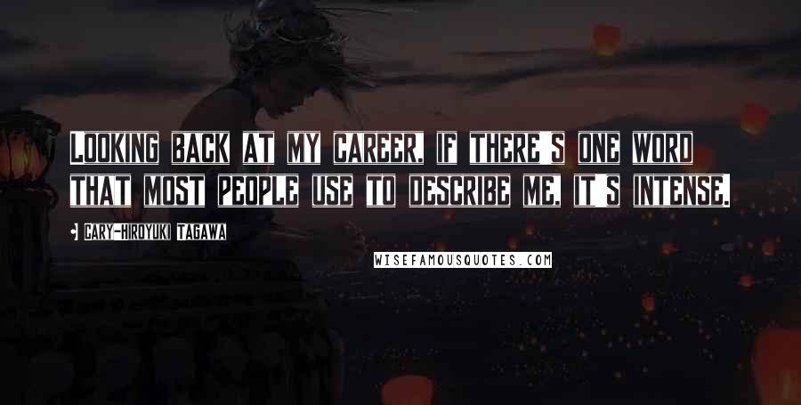 Cary-Hiroyuki Tagawa Quotes: Looking back at my career, if there's one word that most people use to describe me, it's intense.