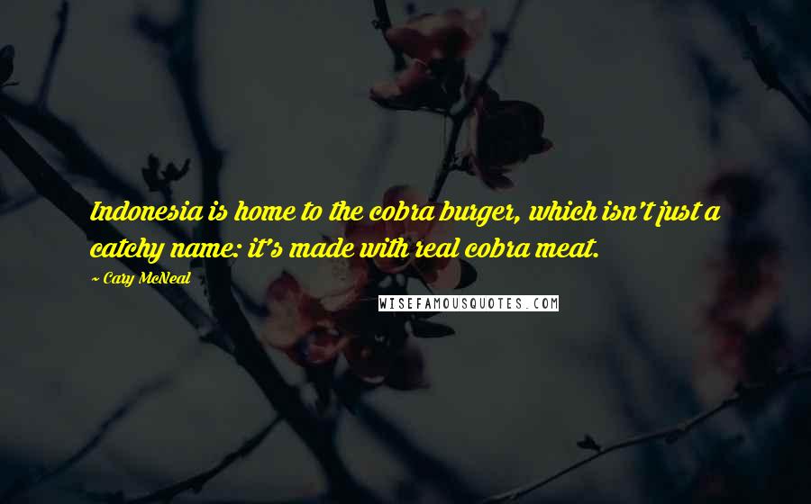 Cary McNeal Quotes: Indonesia is home to the cobra burger, which isn't just a catchy name: it's made with real cobra meat.