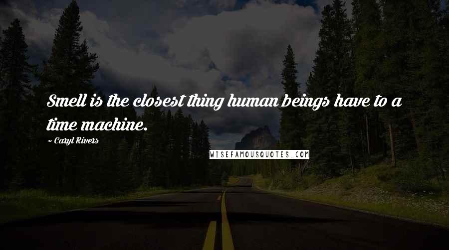 Caryl Rivers Quotes: Smell is the closest thing human beings have to a time machine.