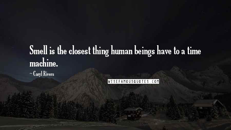 Caryl Rivers Quotes: Smell is the closest thing human beings have to a time machine.