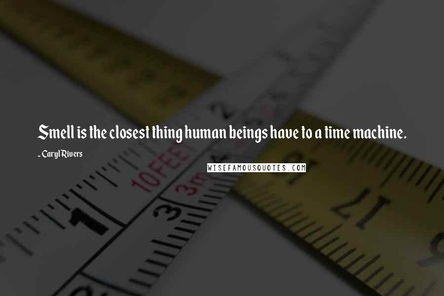Caryl Rivers Quotes: Smell is the closest thing human beings have to a time machine.