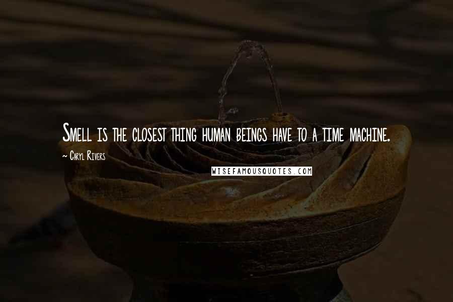 Caryl Rivers Quotes: Smell is the closest thing human beings have to a time machine.