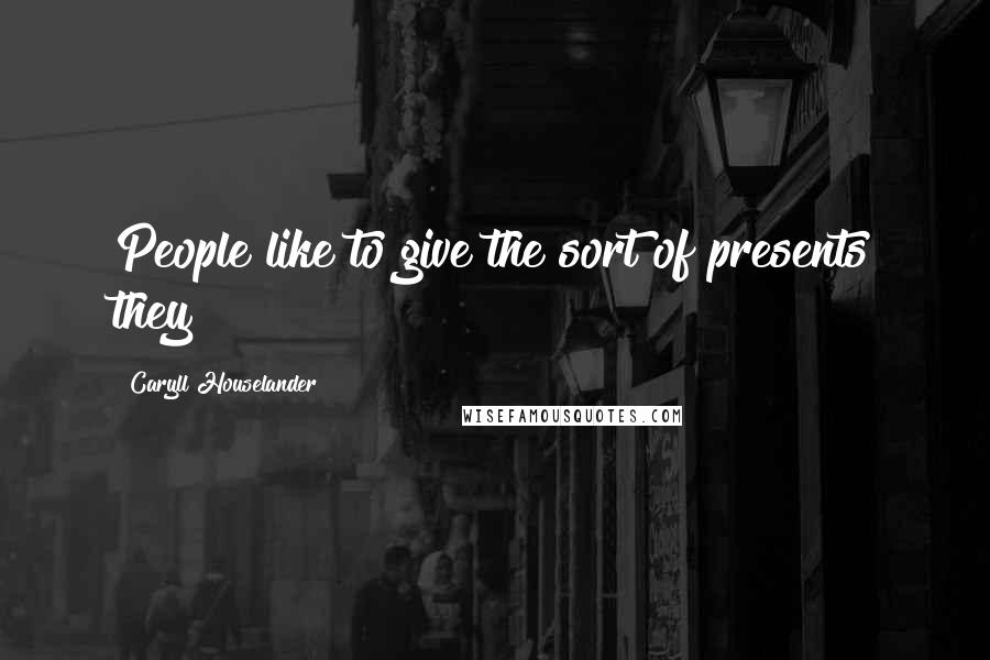 Caryll Houselander Quotes: People like to give the sort of presents they