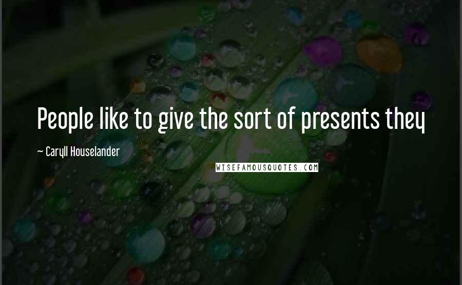 Caryll Houselander Quotes: People like to give the sort of presents they