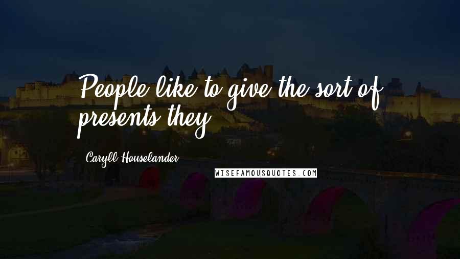Caryll Houselander Quotes: People like to give the sort of presents they