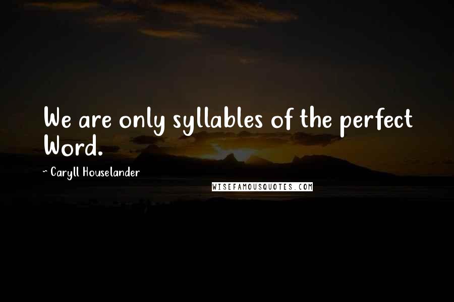 Caryll Houselander Quotes: We are only syllables of the perfect Word.