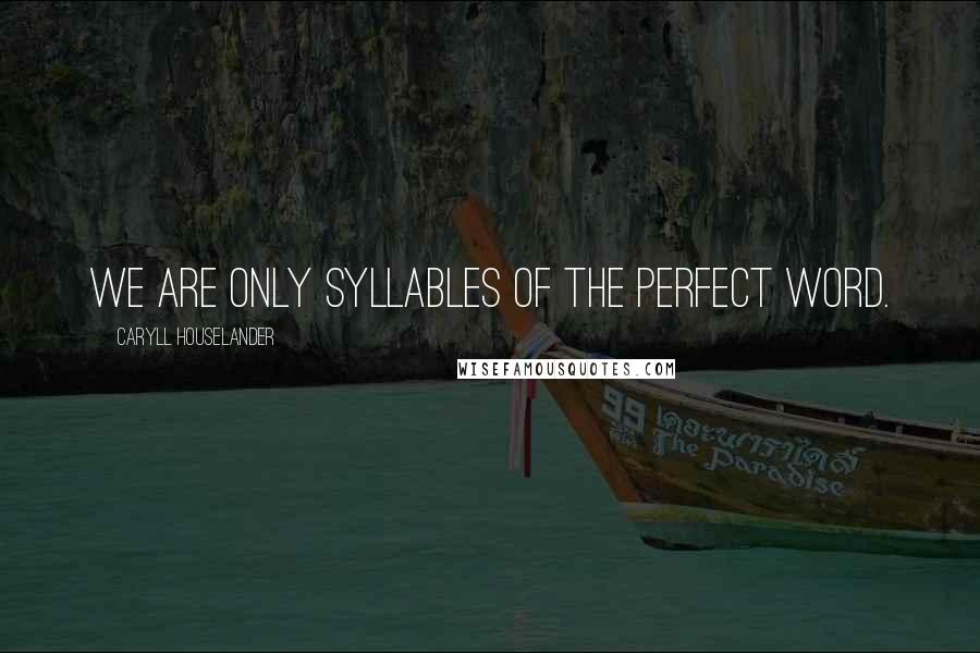 Caryll Houselander Quotes: We are only syllables of the perfect Word.