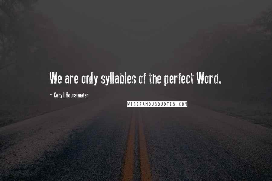 Caryll Houselander Quotes: We are only syllables of the perfect Word.