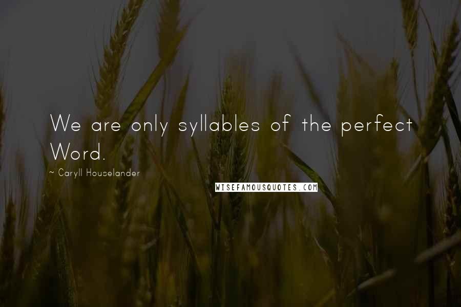 Caryll Houselander Quotes: We are only syllables of the perfect Word.