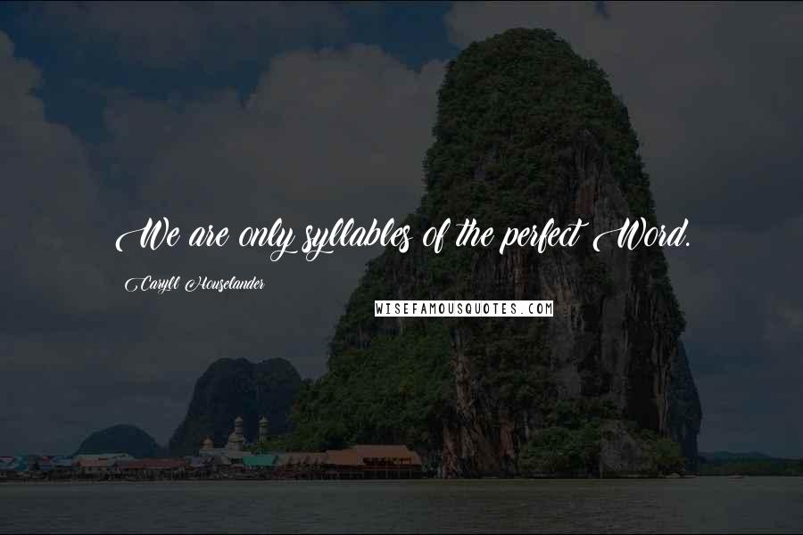 Caryll Houselander Quotes: We are only syllables of the perfect Word.