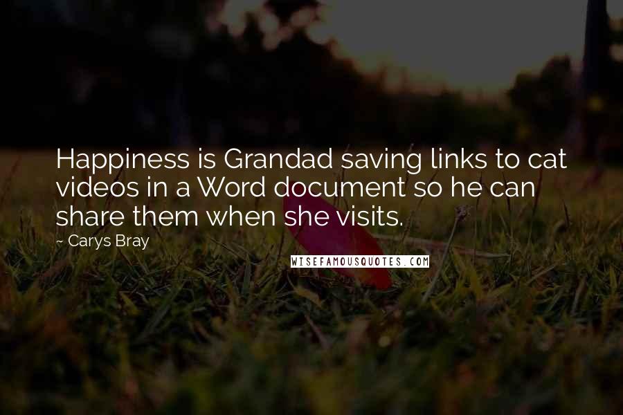 Carys Bray Quotes: Happiness is Grandad saving links to cat videos in a Word document so he can share them when she visits.