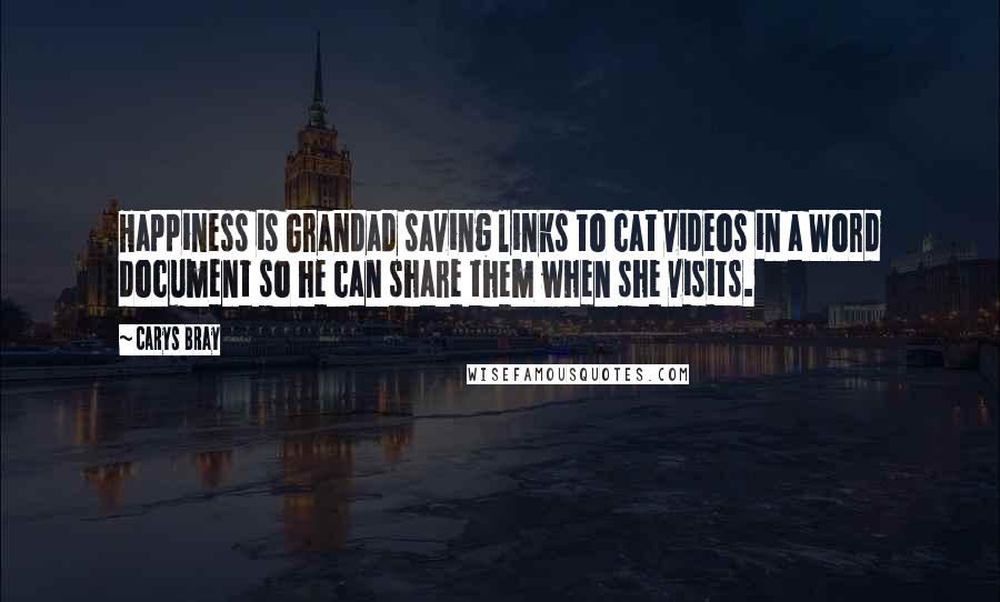 Carys Bray Quotes: Happiness is Grandad saving links to cat videos in a Word document so he can share them when she visits.