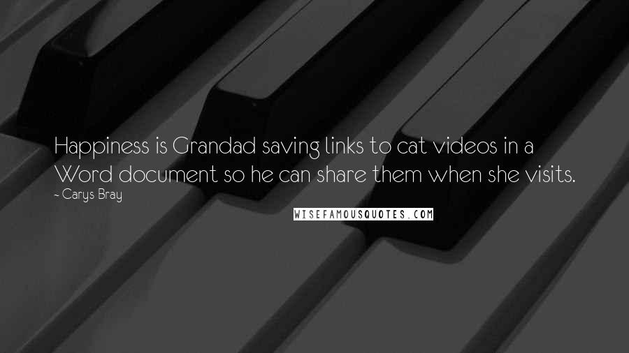 Carys Bray Quotes: Happiness is Grandad saving links to cat videos in a Word document so he can share them when she visits.