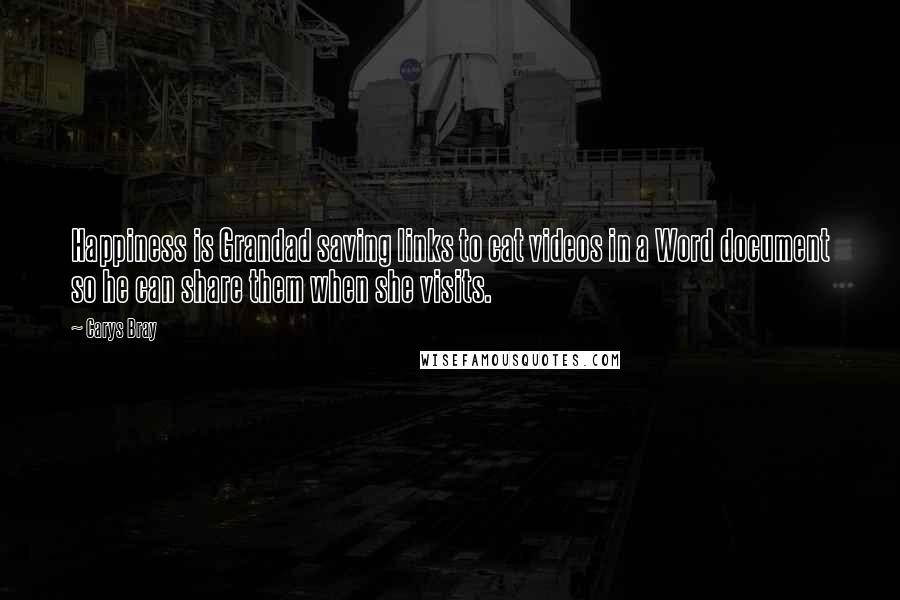 Carys Bray Quotes: Happiness is Grandad saving links to cat videos in a Word document so he can share them when she visits.