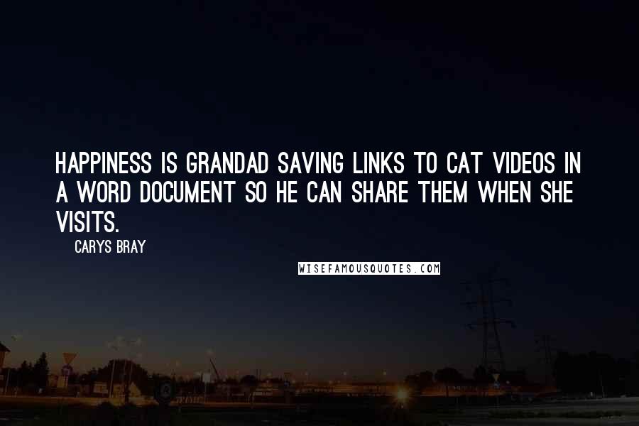 Carys Bray Quotes: Happiness is Grandad saving links to cat videos in a Word document so he can share them when she visits.