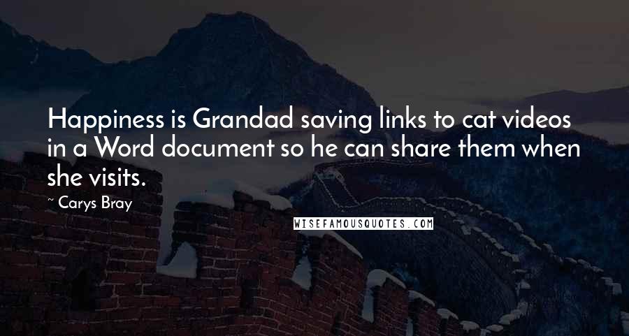 Carys Bray Quotes: Happiness is Grandad saving links to cat videos in a Word document so he can share them when she visits.