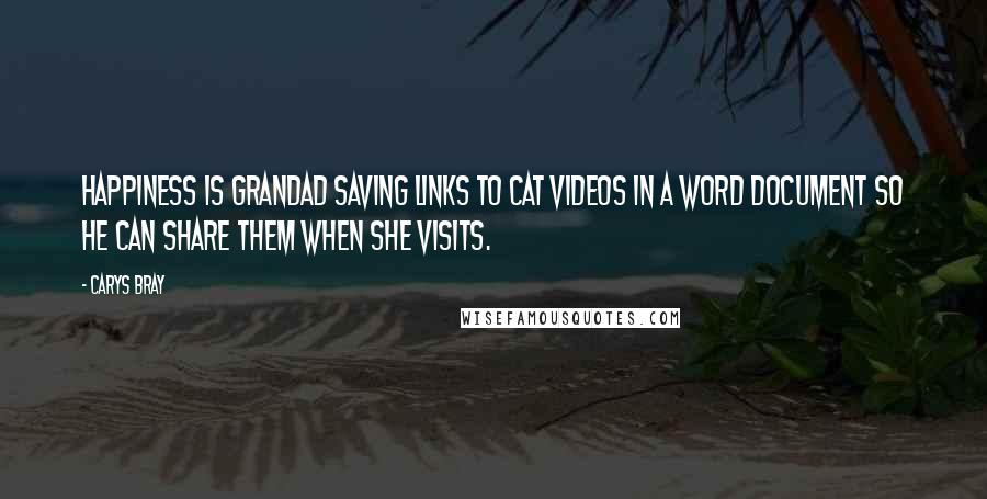 Carys Bray Quotes: Happiness is Grandad saving links to cat videos in a Word document so he can share them when she visits.