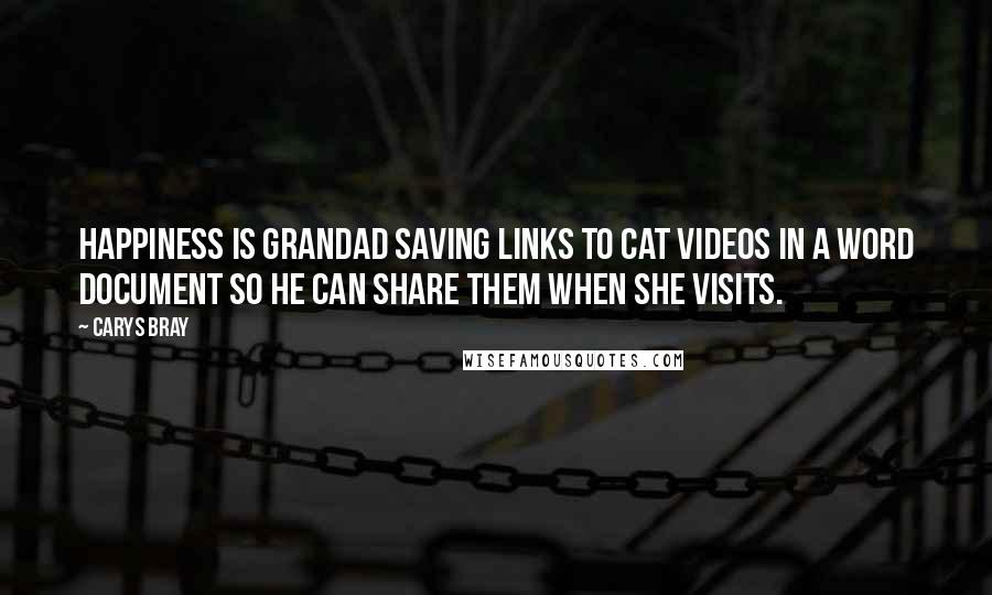 Carys Bray Quotes: Happiness is Grandad saving links to cat videos in a Word document so he can share them when she visits.