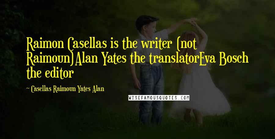 Casellas Raimoun Yates Alan Quotes: Raimon Casellas is the writer (not Raimoun)Alan Yates the translatorEva Bosch the editor