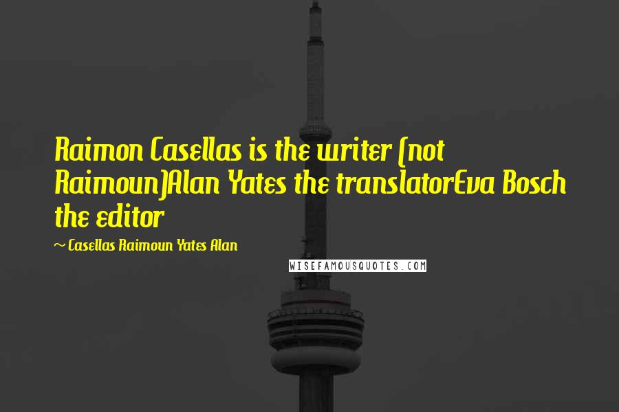 Casellas Raimoun Yates Alan Quotes: Raimon Casellas is the writer (not Raimoun)Alan Yates the translatorEva Bosch the editor