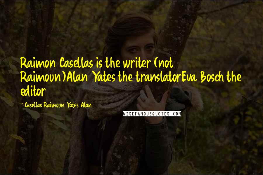 Casellas Raimoun Yates Alan Quotes: Raimon Casellas is the writer (not Raimoun)Alan Yates the translatorEva Bosch the editor