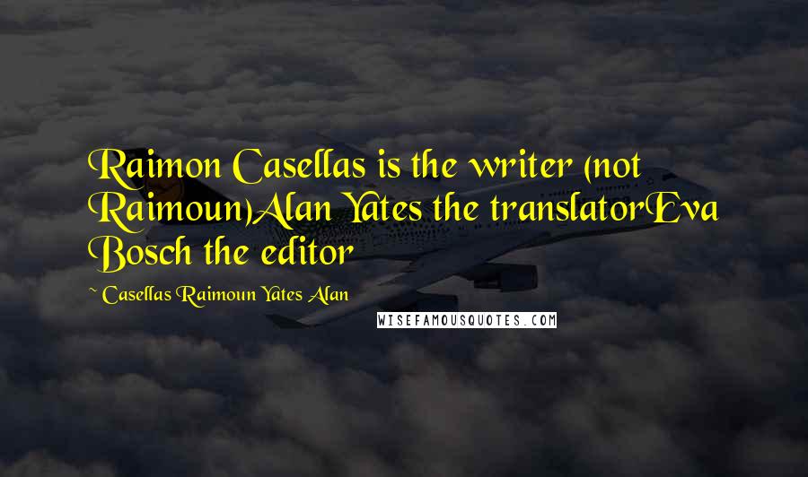 Casellas Raimoun Yates Alan Quotes: Raimon Casellas is the writer (not Raimoun)Alan Yates the translatorEva Bosch the editor