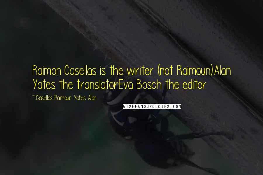 Casellas Raimoun Yates Alan Quotes: Raimon Casellas is the writer (not Raimoun)Alan Yates the translatorEva Bosch the editor